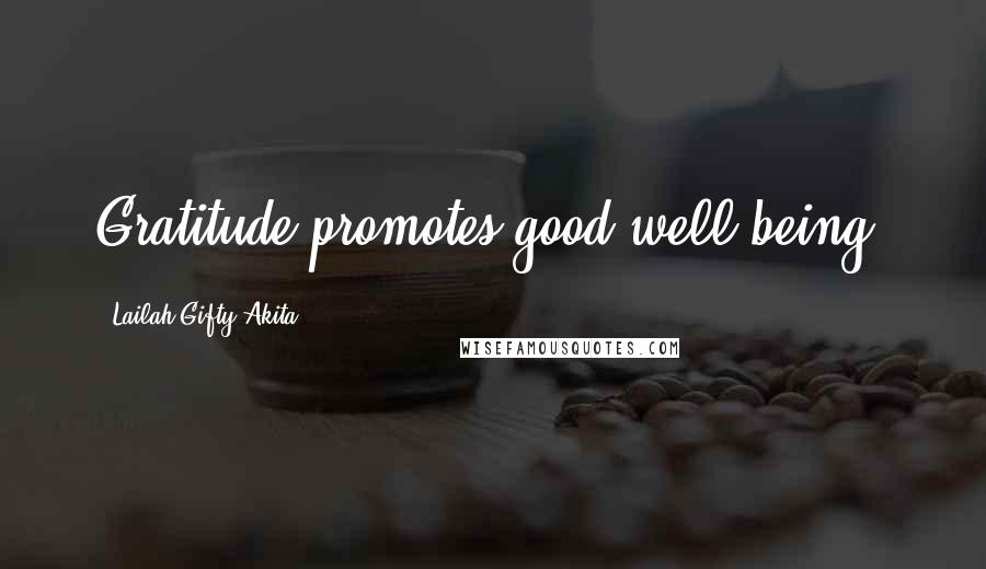 Lailah Gifty Akita Quotes: Gratitude promotes good well-being.