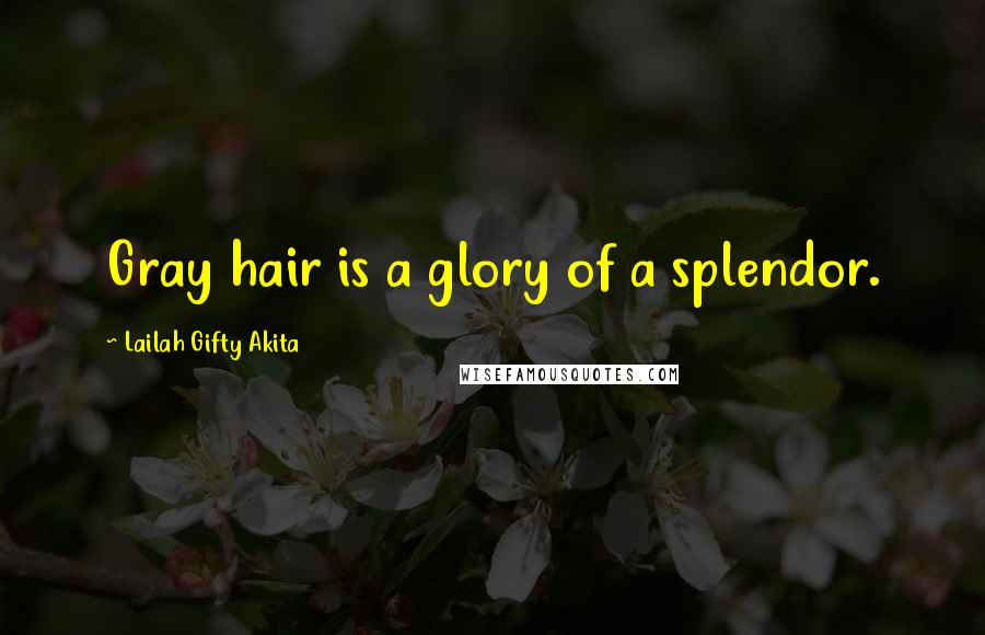 Lailah Gifty Akita Quotes: Gray hair is a glory of a splendor.