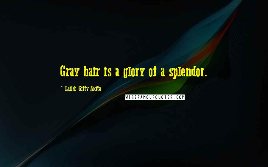 Lailah Gifty Akita Quotes: Gray hair is a glory of a splendor.
