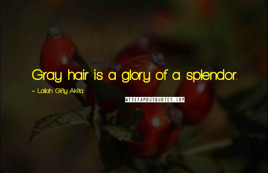 Lailah Gifty Akita Quotes: Gray hair is a glory of a splendor.