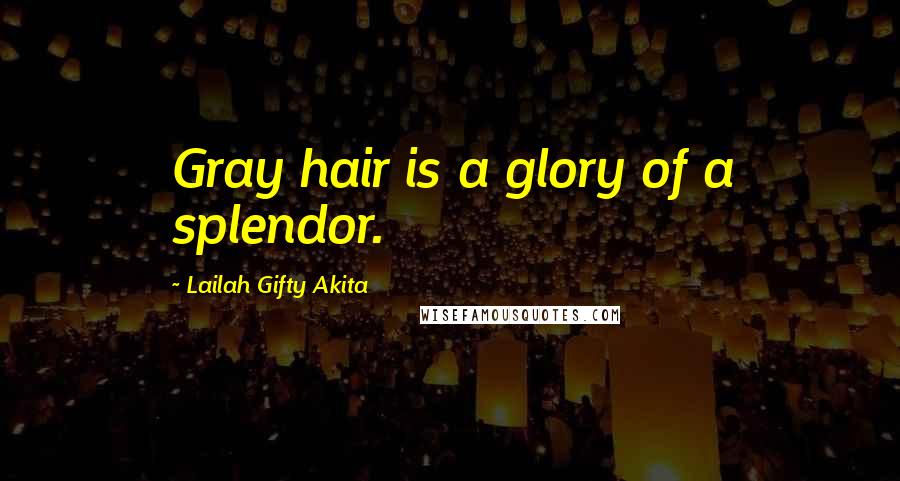 Lailah Gifty Akita Quotes: Gray hair is a glory of a splendor.