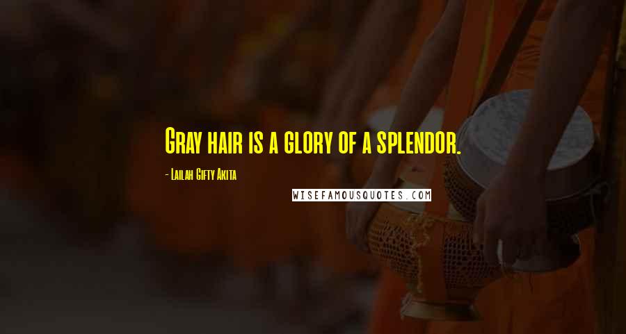 Lailah Gifty Akita Quotes: Gray hair is a glory of a splendor.
