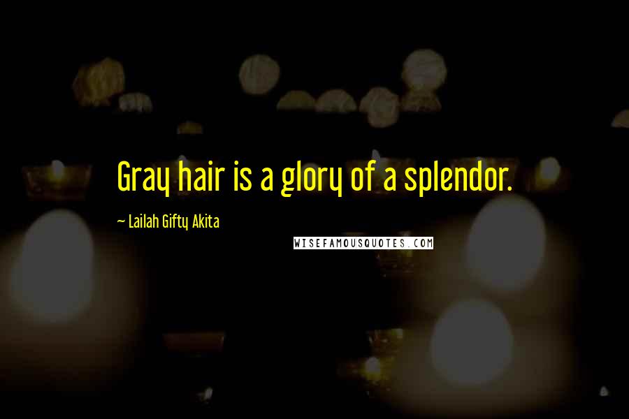 Lailah Gifty Akita Quotes: Gray hair is a glory of a splendor.