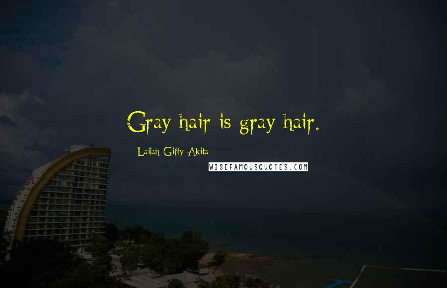 Lailah Gifty Akita Quotes: Gray hair is gray hair.