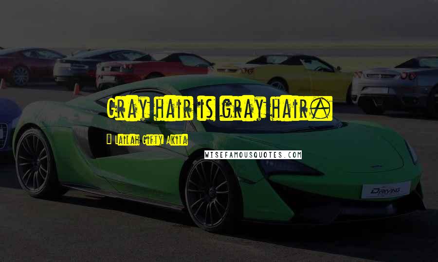 Lailah Gifty Akita Quotes: Gray hair is gray hair.