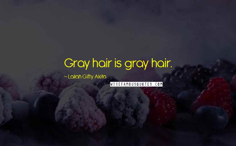 Lailah Gifty Akita Quotes: Gray hair is gray hair.