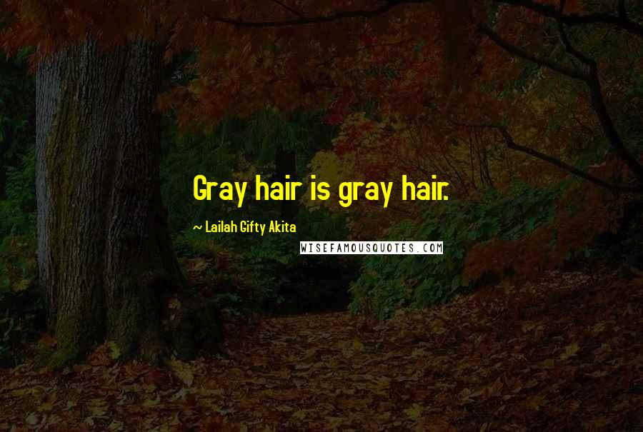 Lailah Gifty Akita Quotes: Gray hair is gray hair.