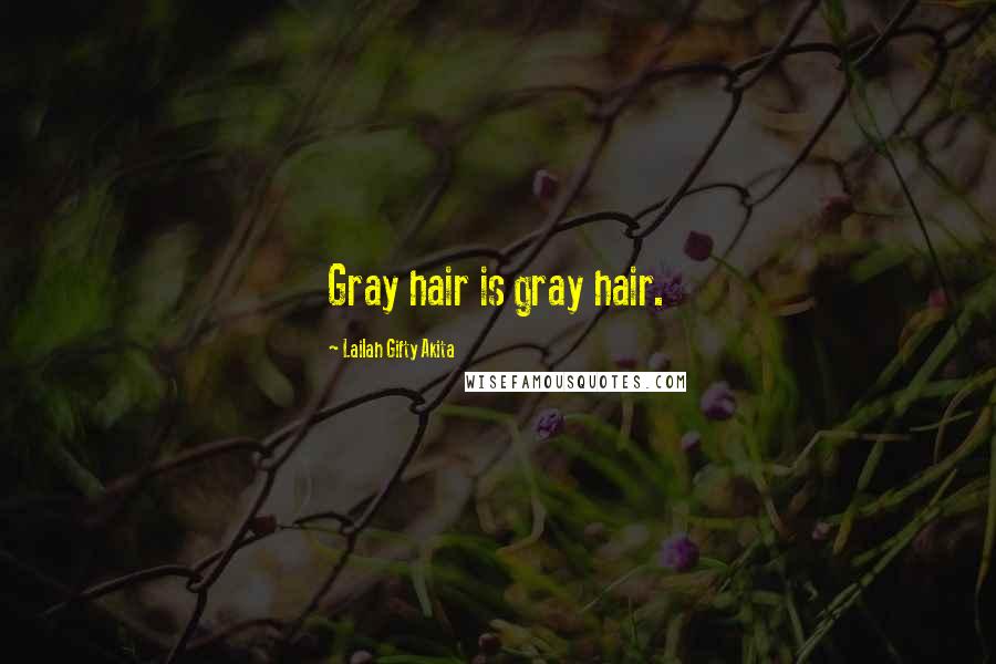 Lailah Gifty Akita Quotes: Gray hair is gray hair.