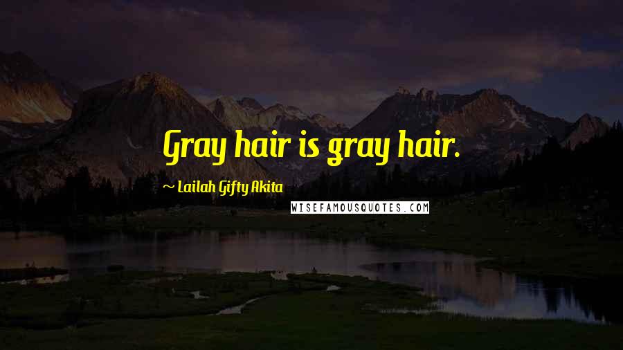 Lailah Gifty Akita Quotes: Gray hair is gray hair.