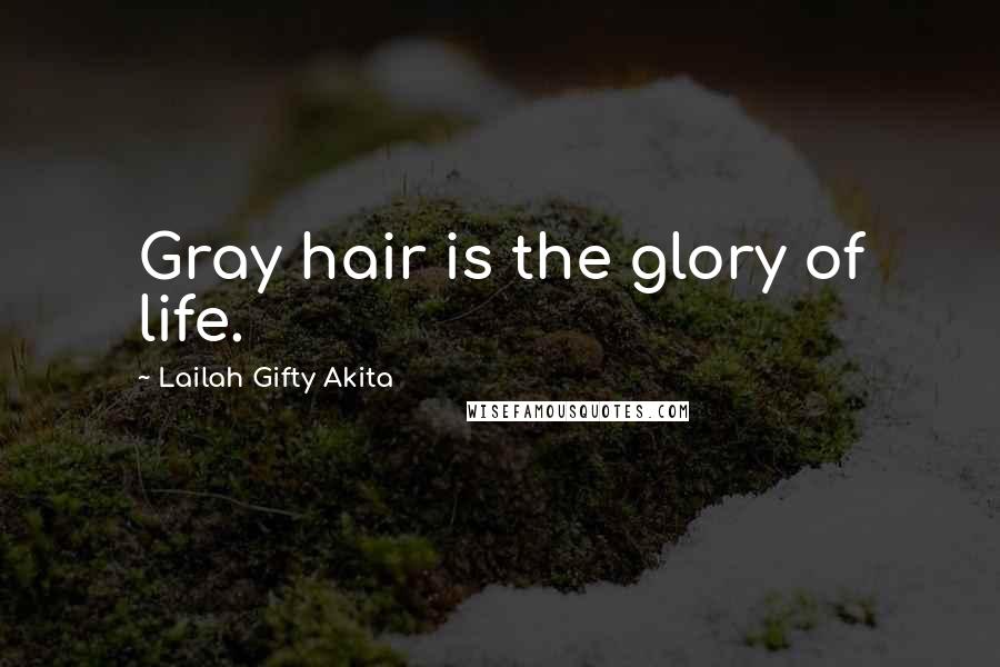 Lailah Gifty Akita Quotes: Gray hair is the glory of life.