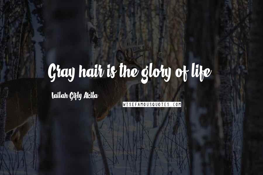 Lailah Gifty Akita Quotes: Gray hair is the glory of life.