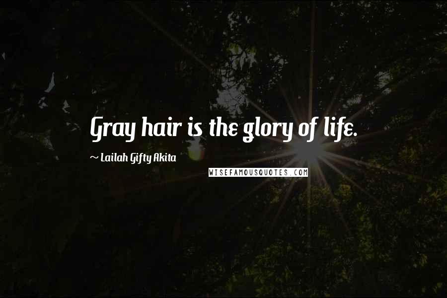 Lailah Gifty Akita Quotes: Gray hair is the glory of life.