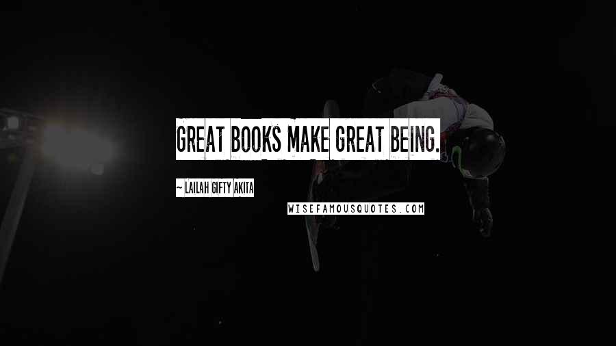 Lailah Gifty Akita Quotes: Great books make great being.