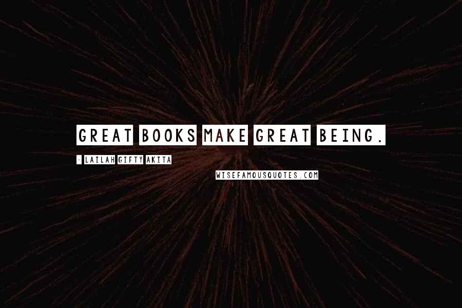 Lailah Gifty Akita Quotes: Great books make great being.