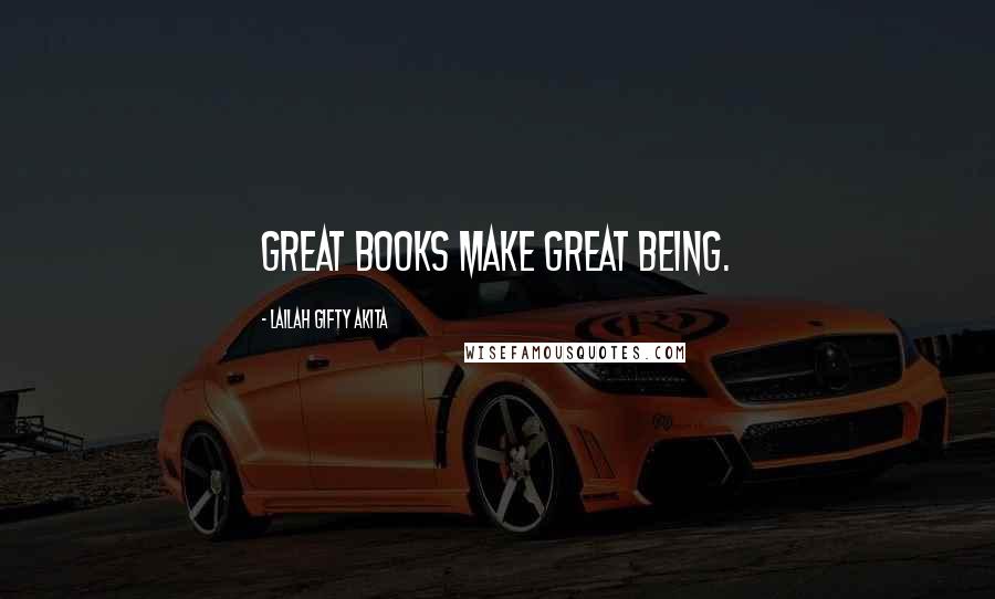 Lailah Gifty Akita Quotes: Great books make great being.