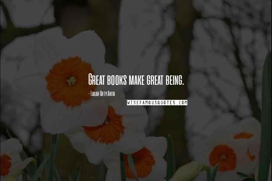 Lailah Gifty Akita Quotes: Great books make great being.