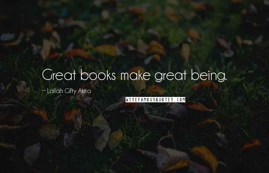 Lailah Gifty Akita Quotes: Great books make great being.