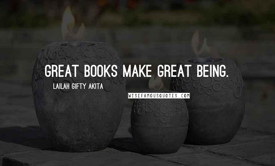 Lailah Gifty Akita Quotes: Great books make great being.