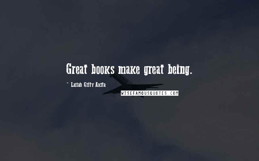 Lailah Gifty Akita Quotes: Great books make great being.