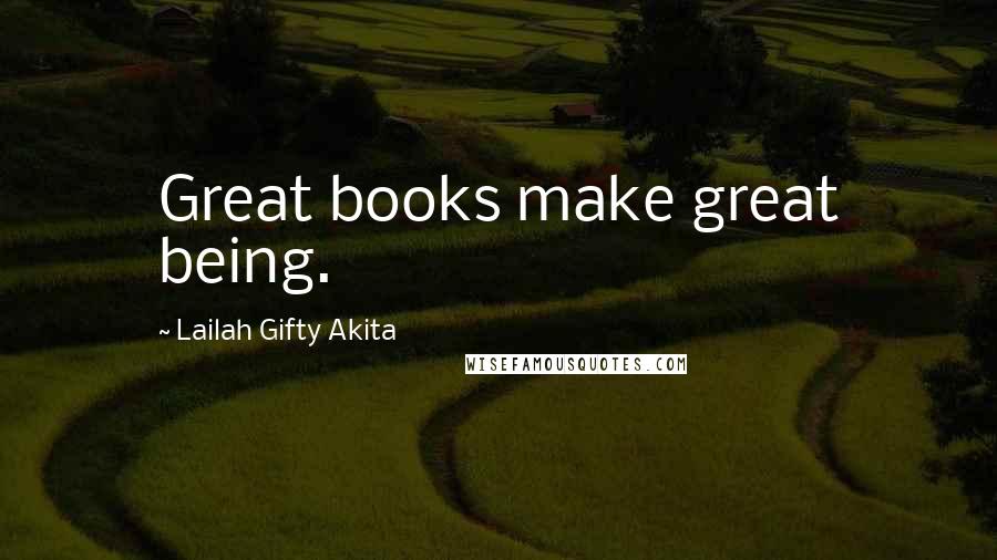 Lailah Gifty Akita Quotes: Great books make great being.