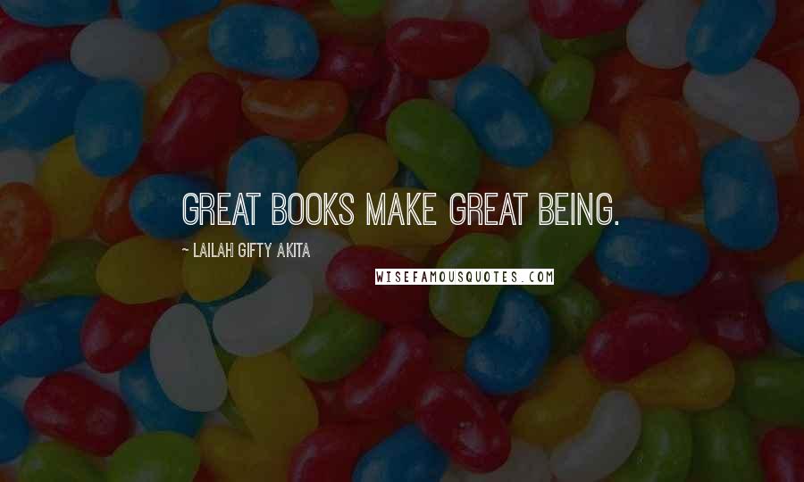 Lailah Gifty Akita Quotes: Great books make great being.