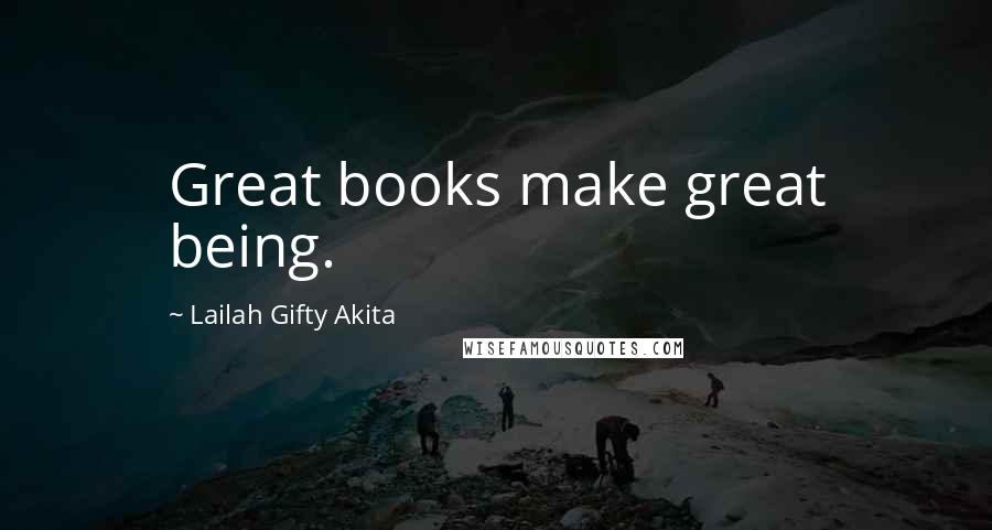 Lailah Gifty Akita Quotes: Great books make great being.