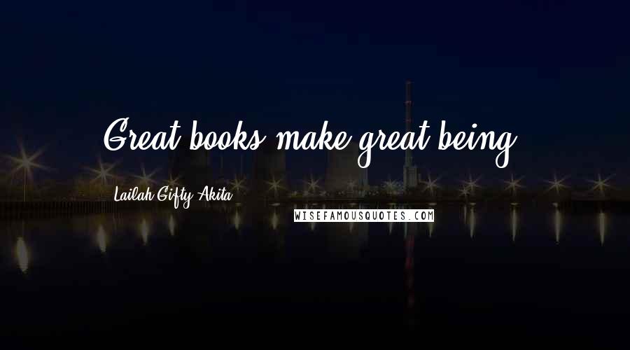 Lailah Gifty Akita Quotes: Great books make great being.