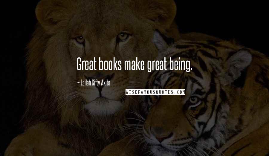 Lailah Gifty Akita Quotes: Great books make great being.