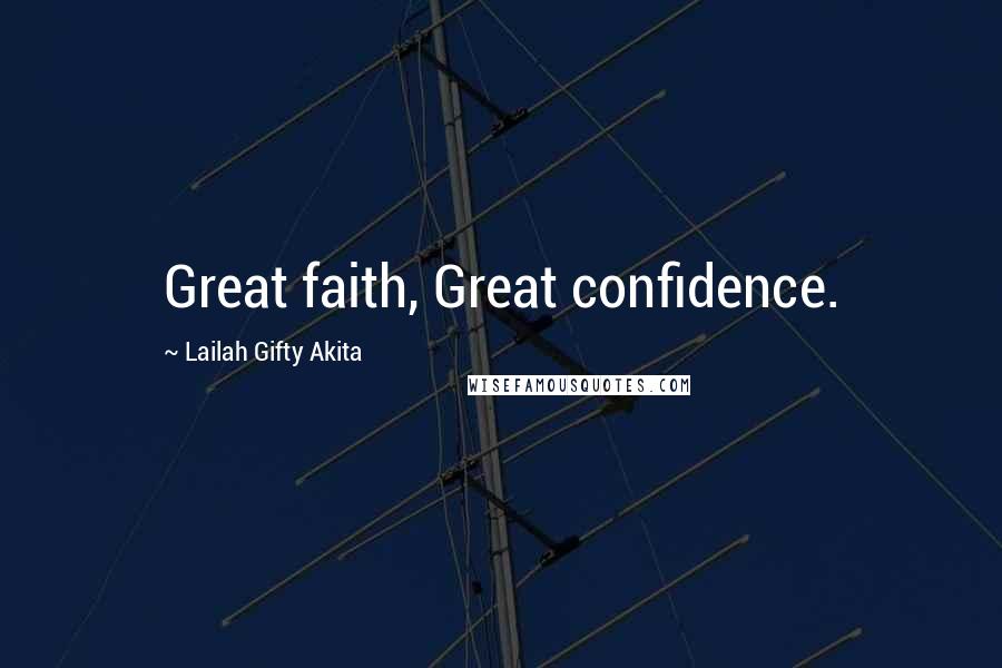 Lailah Gifty Akita Quotes: Great faith, Great confidence.