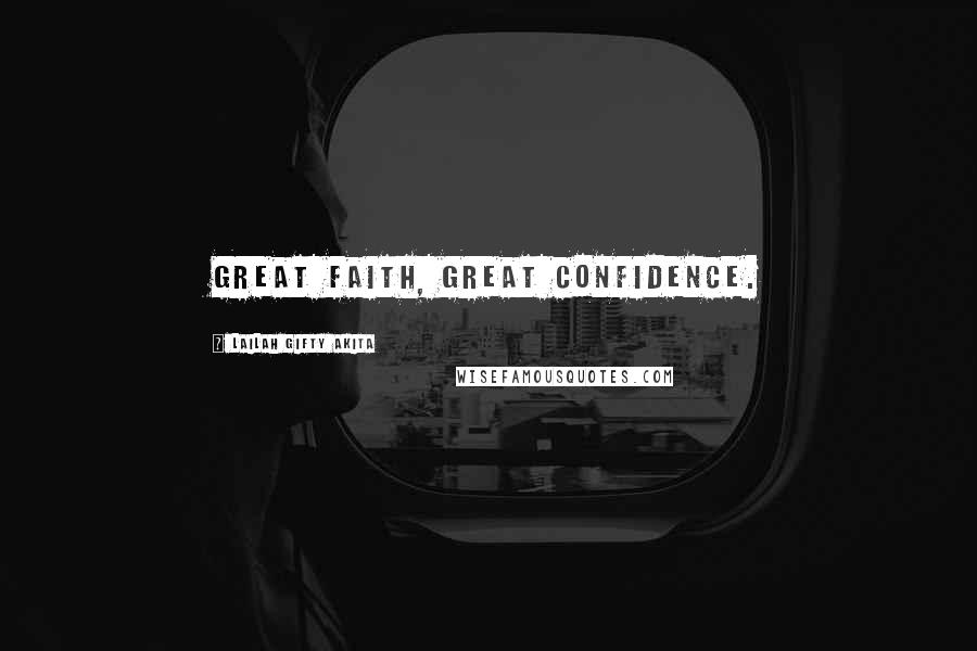 Lailah Gifty Akita Quotes: Great faith, Great confidence.