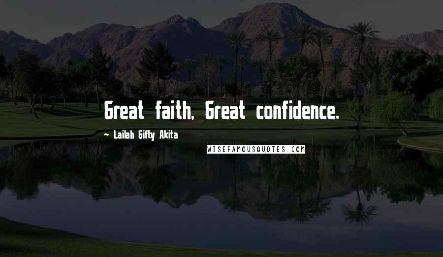 Lailah Gifty Akita Quotes: Great faith, Great confidence.