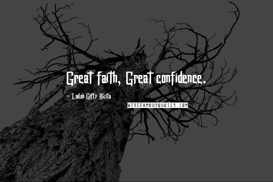 Lailah Gifty Akita Quotes: Great faith, Great confidence.
