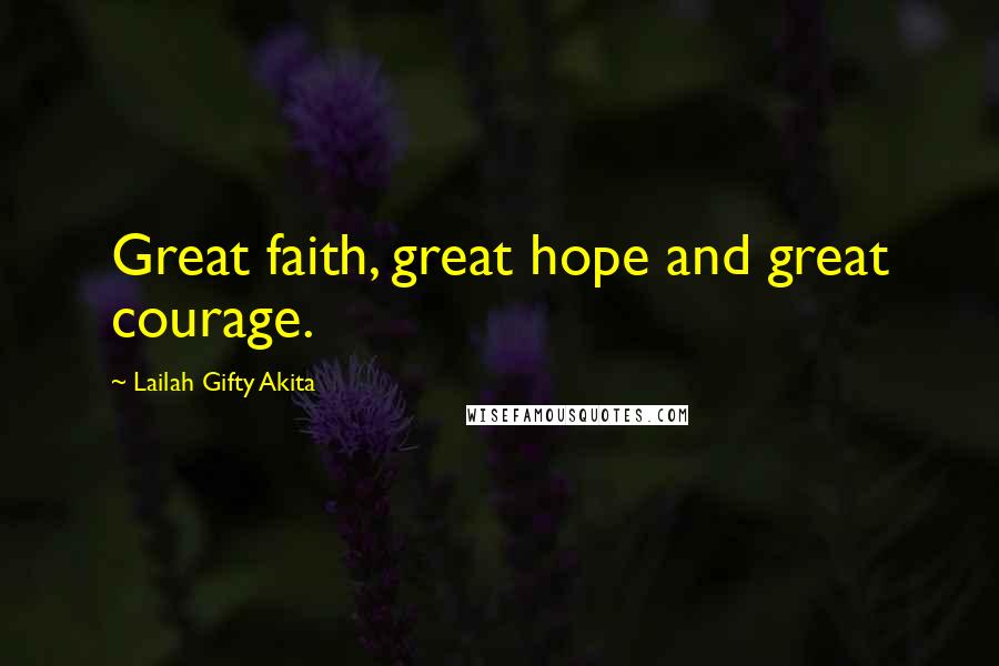 Lailah Gifty Akita Quotes: Great faith, great hope and great courage.