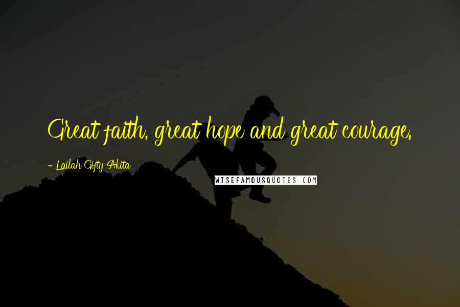 Lailah Gifty Akita Quotes: Great faith, great hope and great courage.