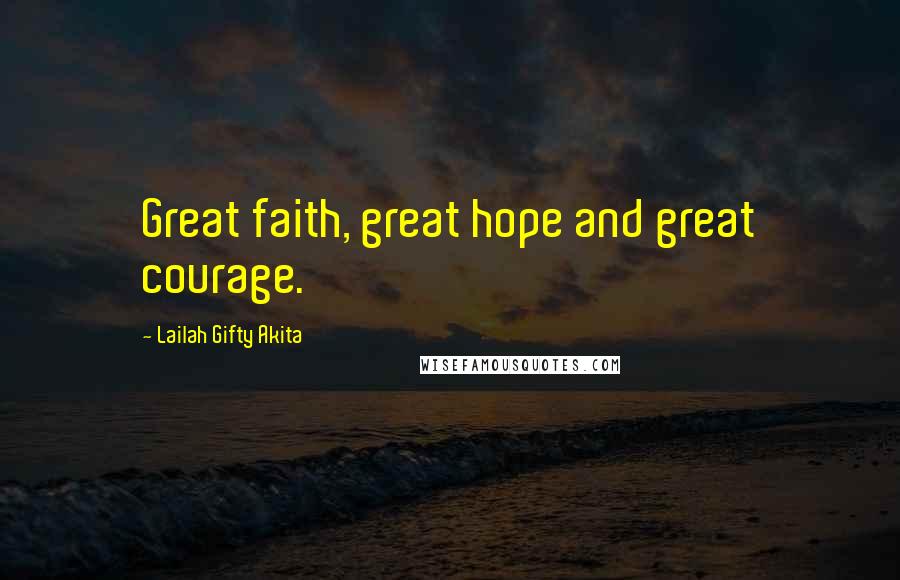 Lailah Gifty Akita Quotes: Great faith, great hope and great courage.