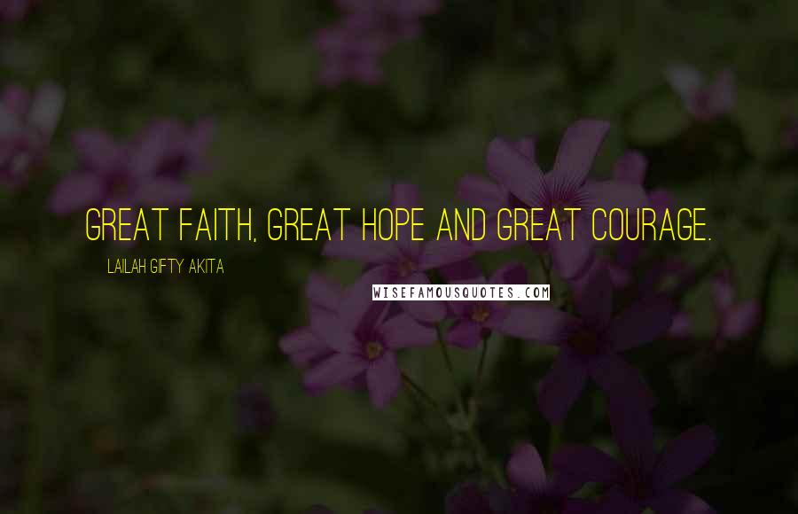 Lailah Gifty Akita Quotes: Great faith, great hope and great courage.