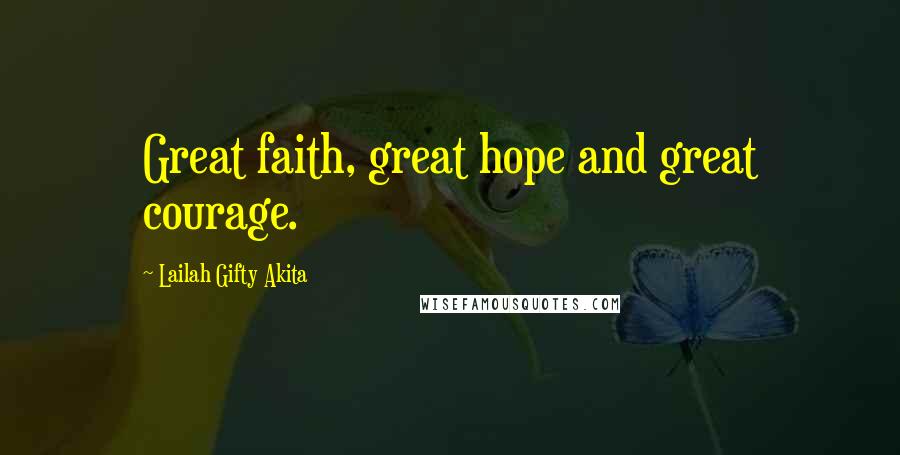 Lailah Gifty Akita Quotes: Great faith, great hope and great courage.