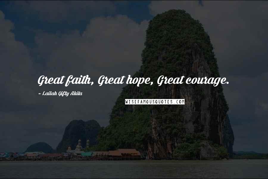 Lailah Gifty Akita Quotes: Great faith, Great hope, Great courage.