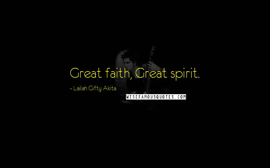 Lailah Gifty Akita Quotes: Great faith, Great spirit.