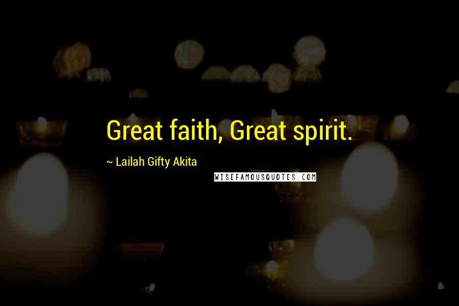 Lailah Gifty Akita Quotes: Great faith, Great spirit.