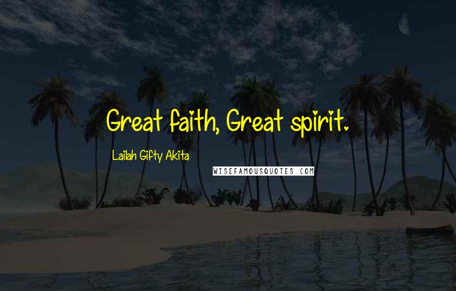 Lailah Gifty Akita Quotes: Great faith, Great spirit.