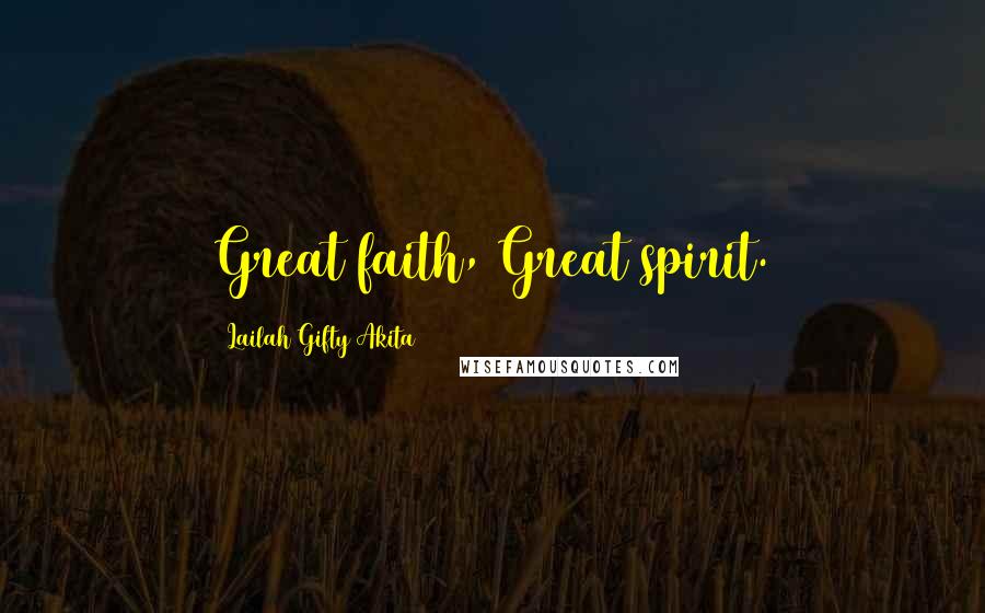 Lailah Gifty Akita Quotes: Great faith, Great spirit.