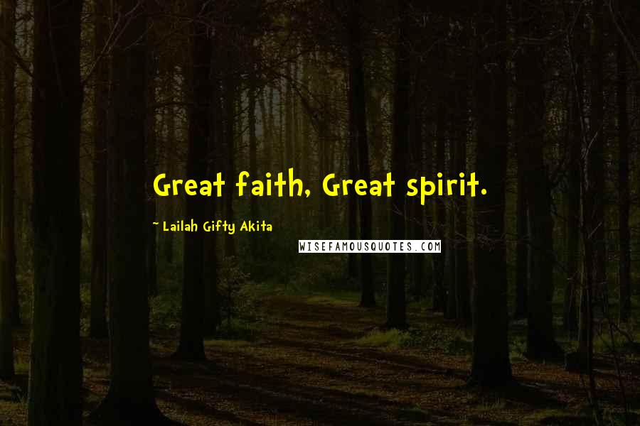 Lailah Gifty Akita Quotes: Great faith, Great spirit.