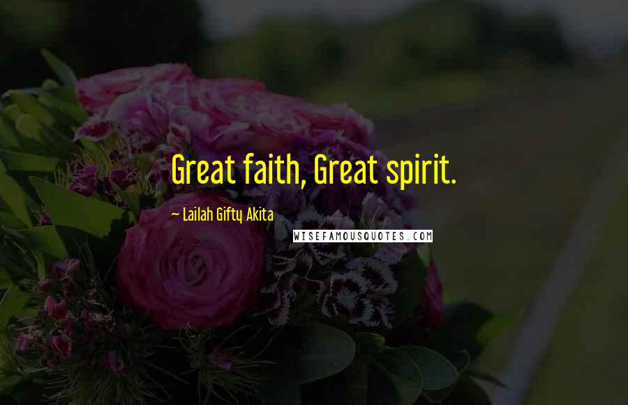 Lailah Gifty Akita Quotes: Great faith, Great spirit.