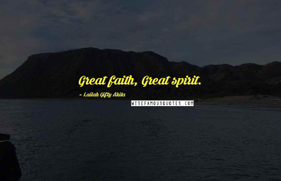 Lailah Gifty Akita Quotes: Great faith, Great spirit.