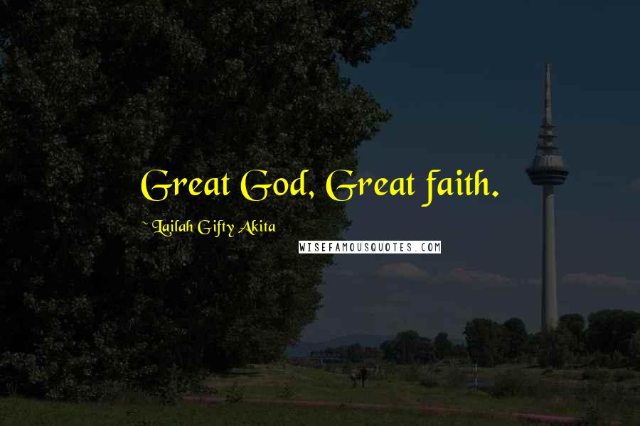 Lailah Gifty Akita Quotes: Great God, Great faith.