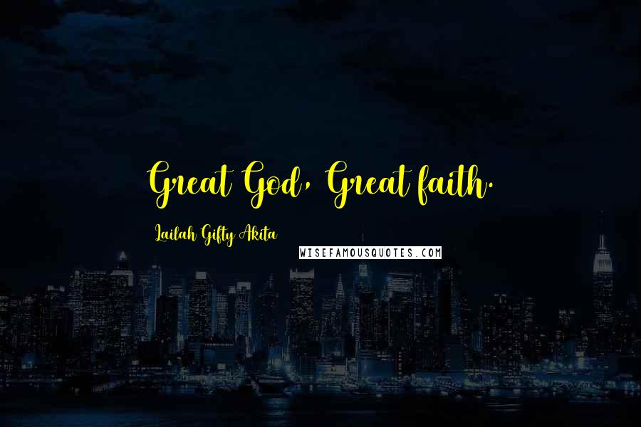 Lailah Gifty Akita Quotes: Great God, Great faith.