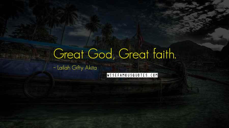 Lailah Gifty Akita Quotes: Great God, Great faith.