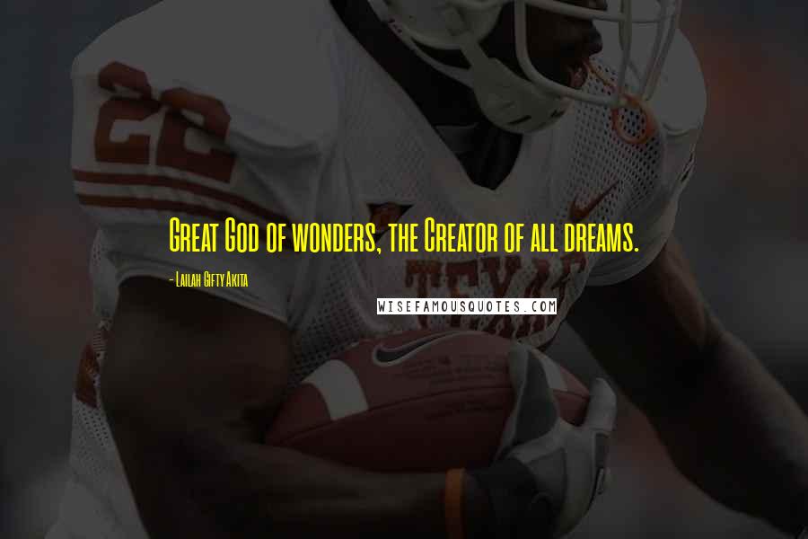 Lailah Gifty Akita Quotes: Great God of wonders, the Creator of all dreams.