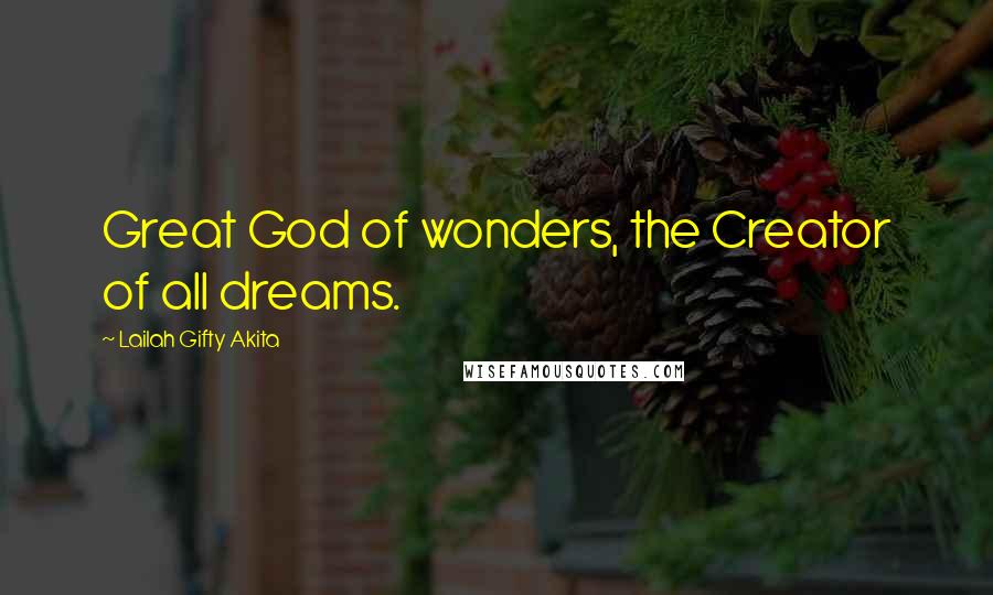 Lailah Gifty Akita Quotes: Great God of wonders, the Creator of all dreams.